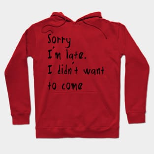 Sorry I'm late. I didn't want to come Hoodie